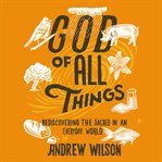 God of all things : rediscovering the sacred in an everyday world cover image