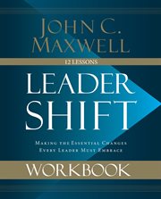 Leadershift workbook : making the essential changes every leader must embrace : twelve lessons cover image