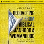 Recovering from biblical manhood and womanhood audio lectures. How the Church Needs to Rediscover Her Purpose cover image