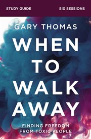 When to walk away study guide. Finding Freedom from Toxic People cover image
