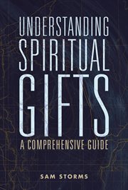 Understanding spiritual gifts : a comprehensive guide cover image