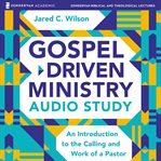 Gospel-driven ministry : an introduction to the calling and work of a pastor cover image