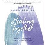 Healing together. A Guide to Supporting Sexual Abuse Survivors cover image