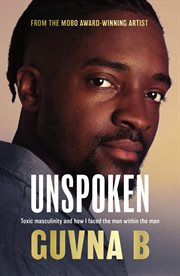 Unspoken : toxic masculinity and how I faced the man within the man cover image
