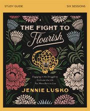 The Fight to Flourish Study Guide : Learn to Live Fully Wherever You Are cover image