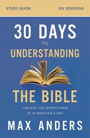30 days to understanding the bible : unlock the scriptures in 15 minutes a day. Study guide cover image