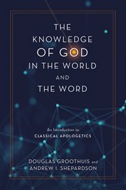 The Knowledge of God in the World and the Word : An Introduction to Classical Apologetics cover image