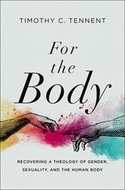 For the body : recovering a theology of gender, sexuality, and the human body cover image