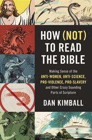 How not to read the bible : making sense of the anti-women, anti-science, pro-violence, pro-slavery and other crazy sounding parts of scripture cover image
