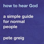 How to hear God : a simple guide for normal people cover image