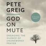 God on mute : engaging the silence of unanswered prayer cover image