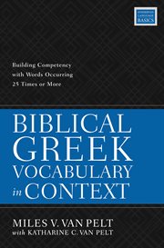 Biblical Greek vocabulary in context : building competency with words occurring 25 times or more cover image