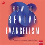 How to revive evangelism : 7 vital shifts in how we share our faith cover image