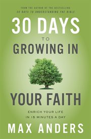 30 days to growing in your faith : enrich your life in 15 minutes a day cover image
