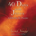 40 days with Jesus : celebrating his presence cover image