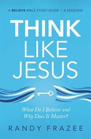 Think like Jesus study guide : what do i believe and why does it matter? cover image