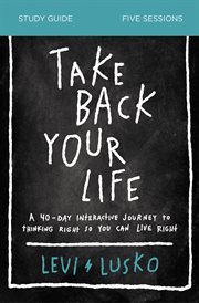 Take back your life study guide : a 40-day interactive journey to thinking right so you can live right. Study guide cover image