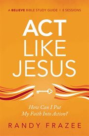 Act like Jesus study guide : how can i put my faith into action? cover image