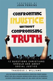 Confronting injustice without compromising truth : 12 questions Christians should ask about social justice cover image
