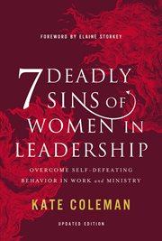 7 DEADLY SINS OF WOMEN IN LEADERSHIP;OVERCOME SELF-DEFEATING BEHAVIOR IN WORK AND MINISTRY cover image