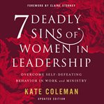 7 deadly sins of women in leadership : overcome self-defeating behavior in work and ministry cover image