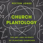 Church plantology : the art and science of planting churches cover image