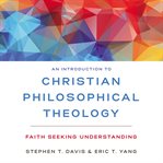 An introduction to christian philosophical theology : faith seeking understanding cover image