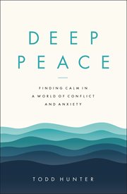 Deep peace : finding calm in a world of conflict and anxiety cover image