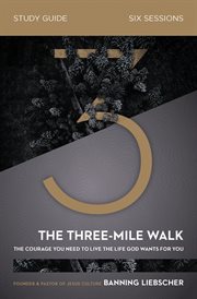 The three-mile walk study guide : the courage you need to live the life Dod wants for you cover image