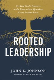 Rooted leadership : seeking God's answers to the eleven core questions every leader faces cover image