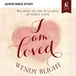 I am loved: walking in the fullness of god's love cover image