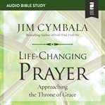 Life-changing prayer: approaching the throne of grace cover image