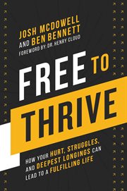 Free to thrive : how your hurt, struggles, and deepest longings can lead to a fulfilling life cover image