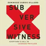 Subversive witness : scripture's call to leverage privilege cover image