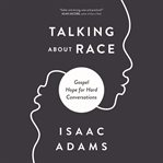 Talking about race : Gospel hope for hard conversations cover image