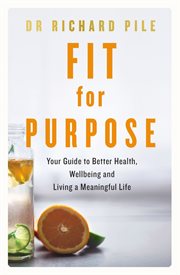 Fit for purpose : your guide to better health, wellbeing and living a meaningful life cover image