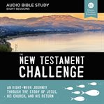 The New Testament challenge : an eight -week journey through the story of Jesus, His church, and His return : study journal, eight sessions cover image