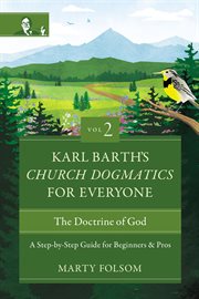 Karl Barth's Church Dogmatics for Everyone, Volume 2 : The Doctrine of God. A Step-by-Step Guide for Beginners and Pros. Karl Barth's Church Dogmatics for Everyone cover image