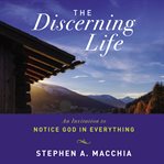 The discerning life : an invitation to notice God in everything cover image