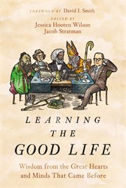 Learning the good life : wisdom from the great hearts and minds that came before cover image