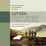 Living god's word: audio lectures. Discovering Our Place in the Great Story of Scripture cover image