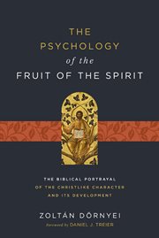 The Psychology of the Fruit of the Spirit : The Biblical Portrayal of the Christlike Character and Its Development cover image