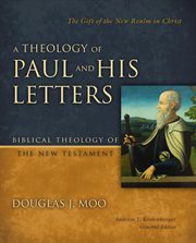 A theology of Paul and his letters : the gift of the new realm in Christ cover image