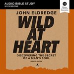 Wild at Heart Updated : Audio Bible Studies: Discovering the Secret of a Man's Soul cover image