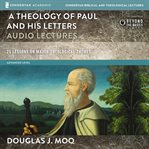 A theology of paul and his letters: audio lectures. 25 Lessons on Major Theological Themes cover image