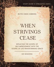 When strivings cease : replacing the gospel of self-improvement with the gospel of life-transforming grace. Study guide cover image