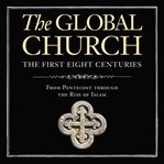 The global Church : the first eight centuries : from Pentecost through the rise of Islam cover image