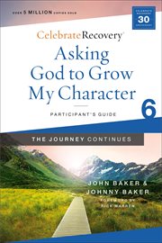 Asking God to grow my character : the journey continues : a recovery program based on eight principles from the Beatitudes. Participant's guide 6 cover image