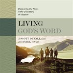 Living God's Word : discovering our place in the great story of Scripture cover image