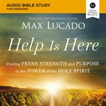 Help Is Here : Finding Fresh Strength and Purpose in thePower of the Holy Spirit cover image